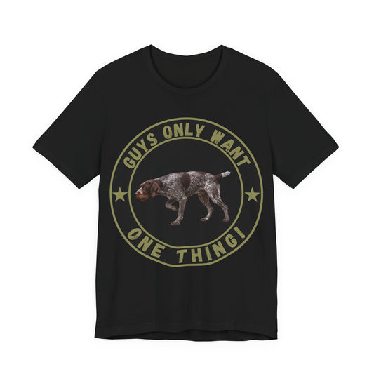 Guys Only Want One Thing German Wirehaired Pointer Tee