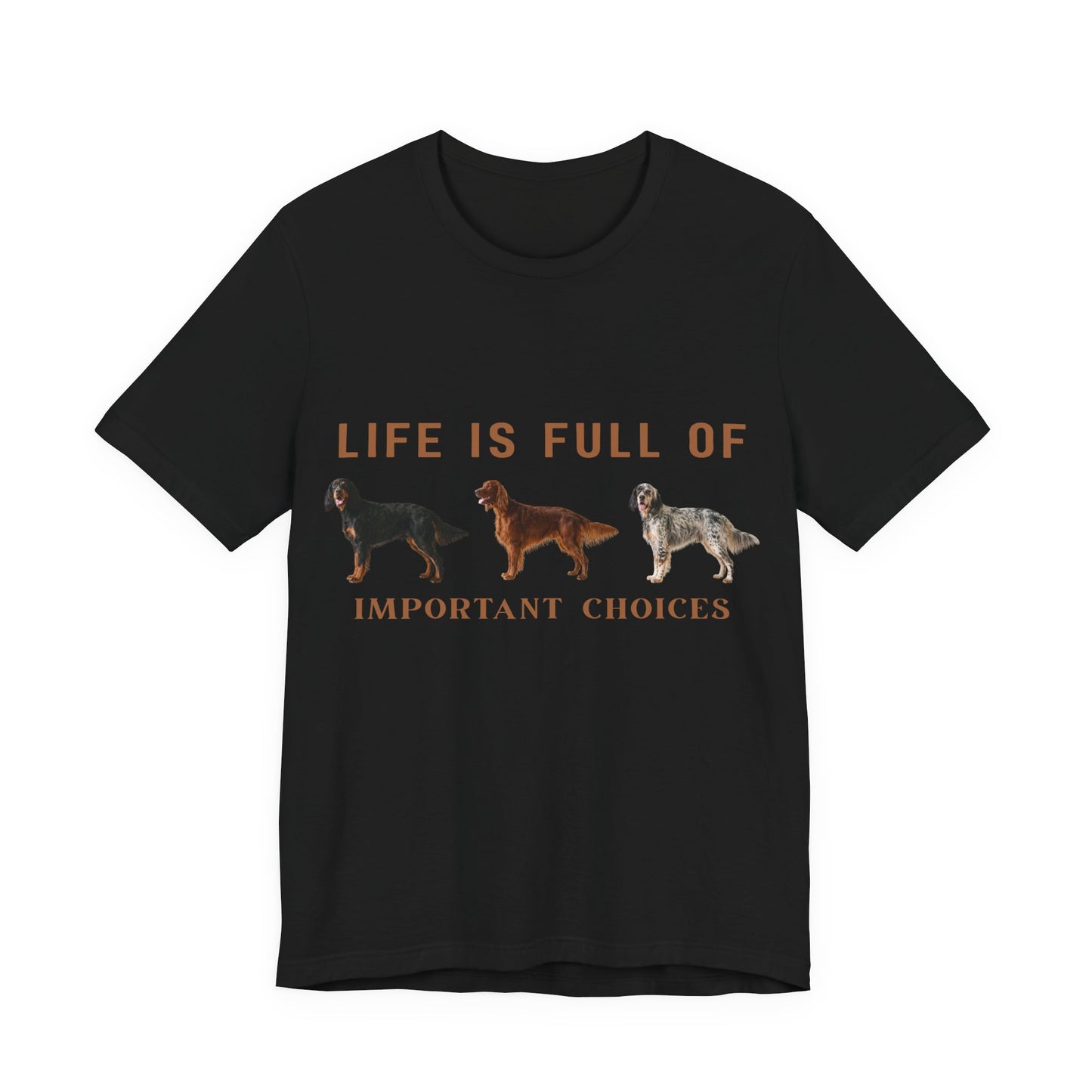 Life Is Full Of Important Choices Setter Tee