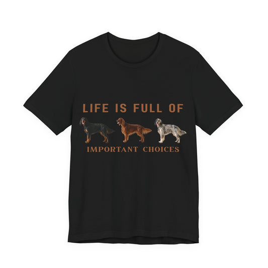 Life Is Full Of Important Choices Setter Tee